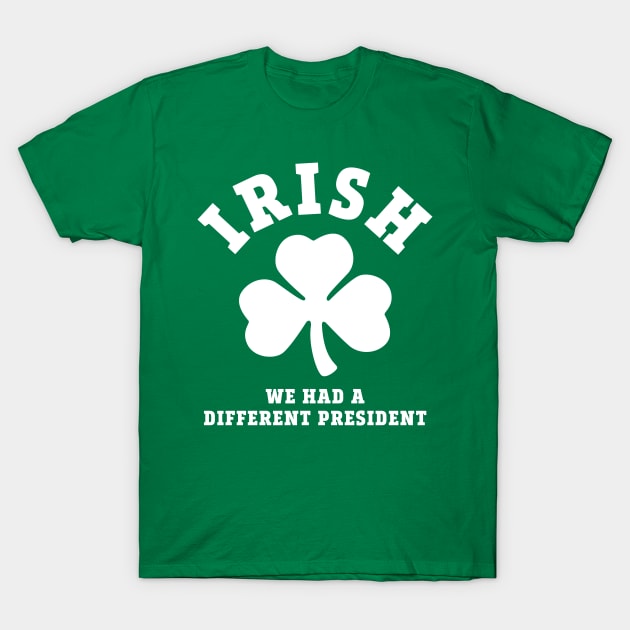 Irish We Had a New President T-Shirt by PodDesignShop